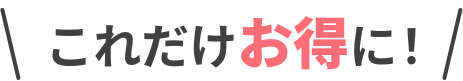 これだけお得に！
